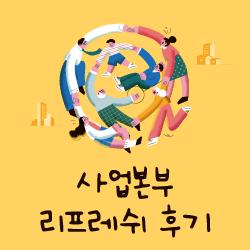 사업본부 리프레쉬 후기